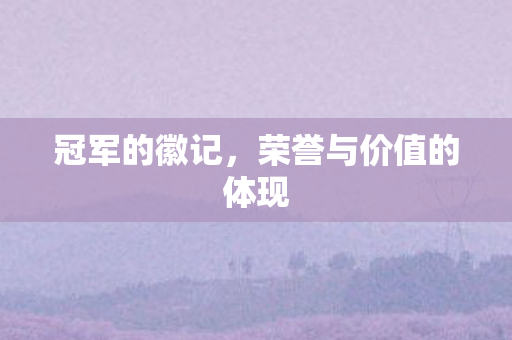 冠军的徽记，荣誉与价值的体现