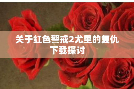 关于红色警戒2尤里的复仇下载探讨