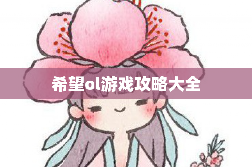 希望ol游戏攻略大全