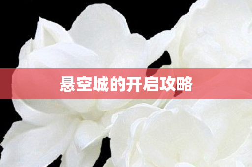 悬空城的开启攻略 悬空城的开启攻略