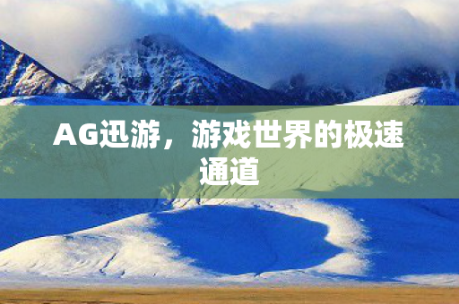 AG迅游，游戏世界的极速通道