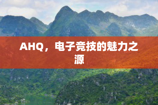 AHQ，电子竞技的魅力之源