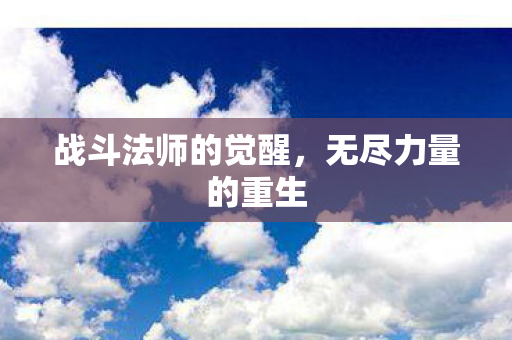 战斗法师的觉醒，无尽力量的重生