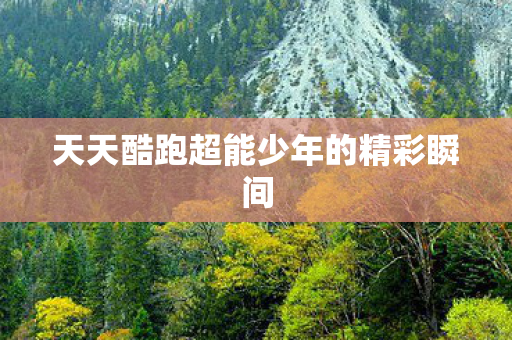 天天酷跑超能少年的精彩瞬间