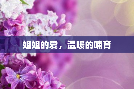 姐姐的爱,温暖的哺育 姐姐的爱,温暖的哺育