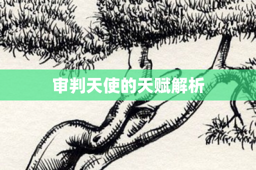 审判天使的天赋解析 审判天使的天赋解析