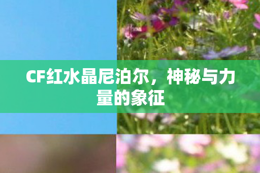 CF红水晶尼泊尔，神秘与力量的象征