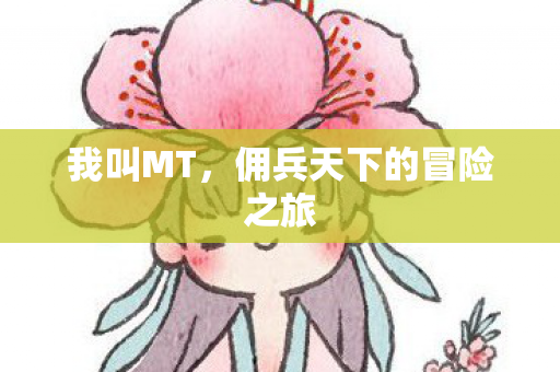 我叫MT，佣兵天下的冒险之旅