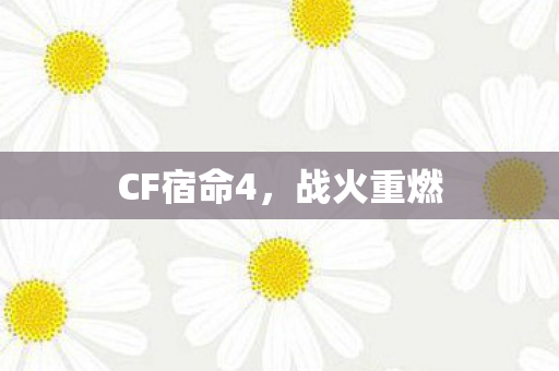 CF宿命4,战火重燃 CF宿命4,战火重燃
