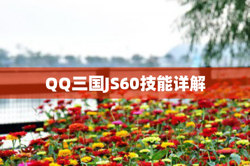 QQ三国JS60技能详解 QQ三国JS60技能详解