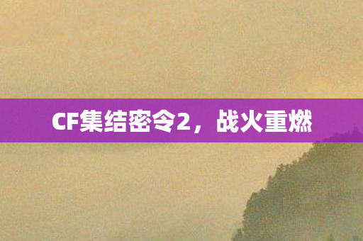 CF集结密令2，战火重燃