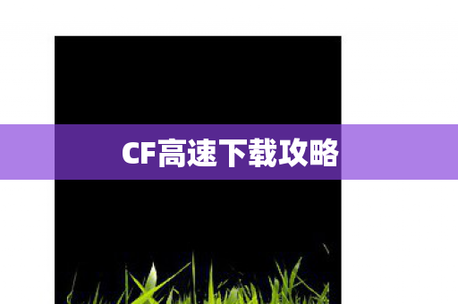 CF高速下载攻略
