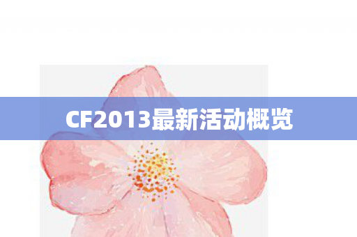 CF2013最新活动概览 CF2013最新活动概览