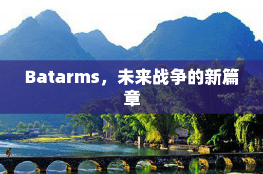 Batarms，未来战争的新篇章