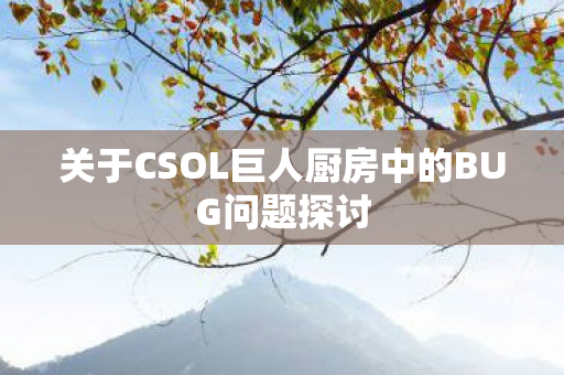 关于CSOL巨人厨房中的BUG问题探讨 关于CSOL巨人厨房中的BUG问题探讨