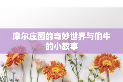 摩尔庄园的奇妙世界与偷牛的小故事 摩尔庄园的奇妙世界与偷牛的小故事