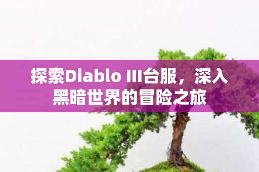 探索Diablo III台服，深入黑暗世界的冒险之旅