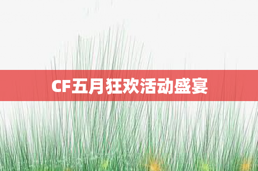 CF五月狂欢活动盛宴