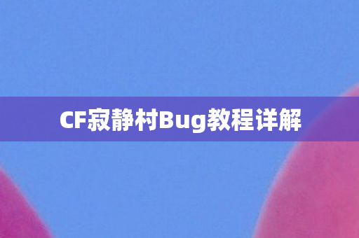 CF寂静村Bug教程详解 CF寂静村Bug教程详解
