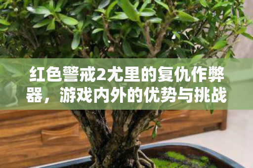 红色警戒2尤里的复仇作弊器，游戏内外的优势与挑战