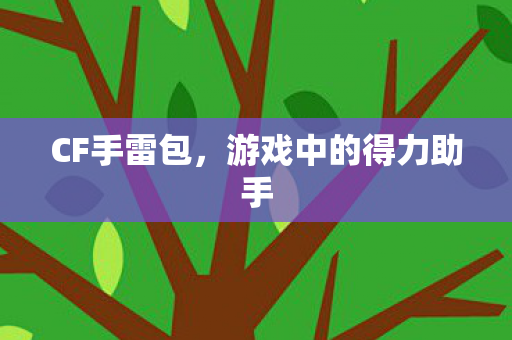 CF手雷包,游戏中的得力助手 CF手雷包,游戏中的得力助手