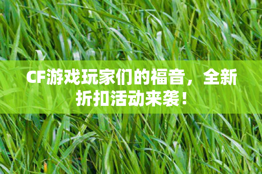 CF游戏玩家们的福音,全新折扣活动来袭! CF游戏玩家们的福音,全新折扣活动来袭!