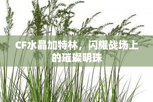 CF水晶加特林，闪耀战场上的璀璨明珠