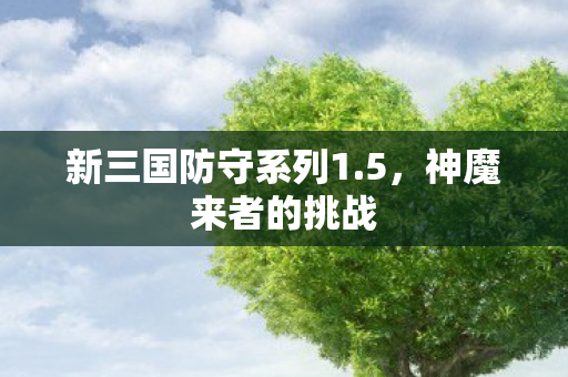 新三国防守系列1.5，神魔来者的挑战