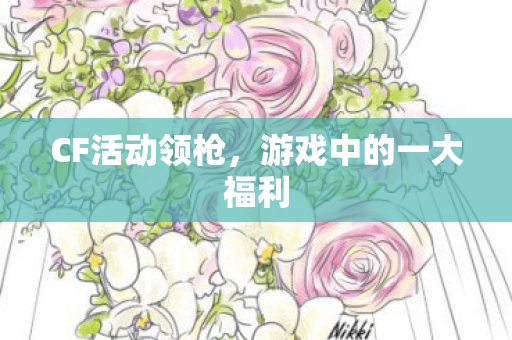 CF活动领枪,游戏中的一大福利 CF活动领枪,游戏中的一大福利