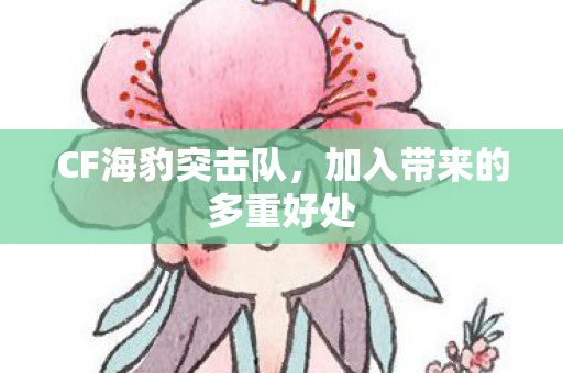 CF海豹突击队，加入带来的多重好处