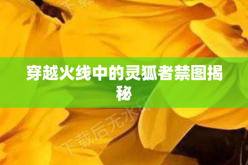 穿越火线中的灵狐者禁图揭秘 穿越火线中的灵狐者禁图揭秘