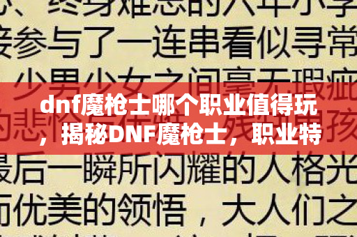 dnf魔枪士哪个职业值得玩，揭秘DNF魔枪士，职业特色与攻略秘籍