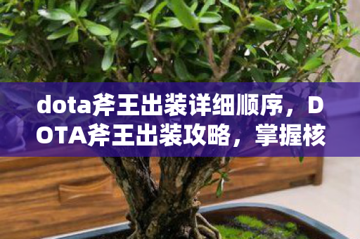 dota斧王出装详细顺序，DOTA斧王出装攻略，掌握核心装备，让你战场无敌