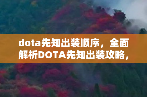 dota先知出装顺序，全面解析DOTA先知出装攻略，让你成为战场掌控者！