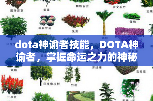 dota神谕者技能，DOTA神谕者，掌握命运之力的神秘英雄