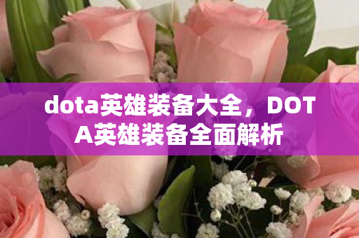 dota英雄装备大全,DOTA英雄装备全面解析 dota英雄装备大全,DOTA英雄装备全面解析