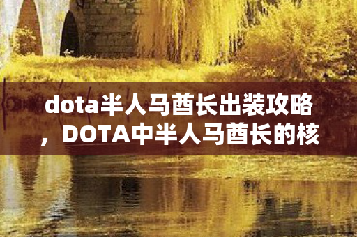 dota半人马酋长出装攻略,DOTA中半人马酋长的核心出装与战术解析 dota半人马酋长出装攻略,DOTA中半人马酋长的核心出装与战术解析