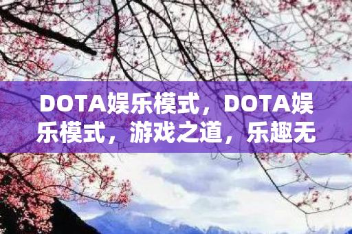 DOTA娱乐模式，DOTA娱乐模式，游戏之道，乐趣无穷