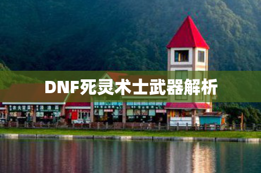 DNF死灵术士武器解析 DNF死灵术士武器解析