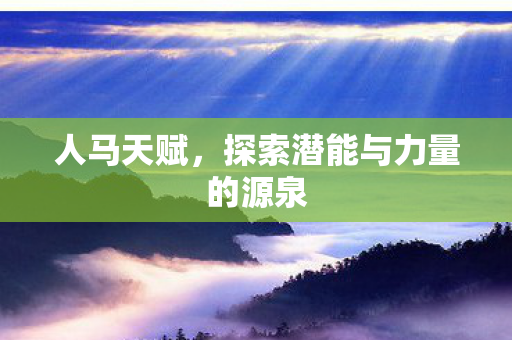 人马天赋，探索潜能与力量的源泉