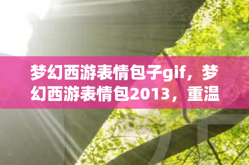梦幻西游表情包子gif，梦幻西游表情包2013，重温经典，再现欢乐时光