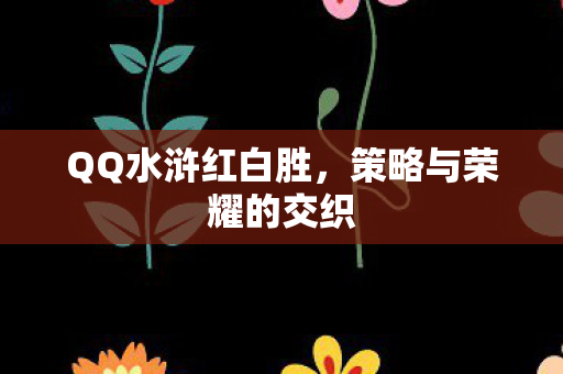 QQ水浒红白胜，策略与荣耀的交织