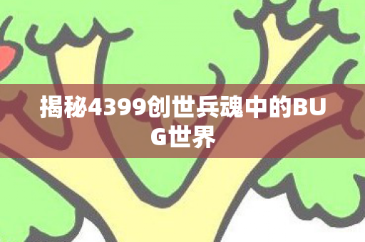 揭秘4399创世兵魂中的BUG世界