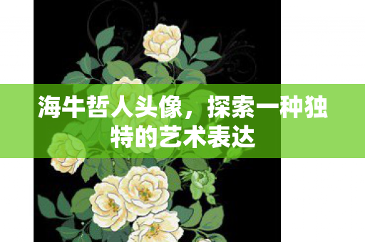 海牛哲人头像，探索一种独特的艺术表达