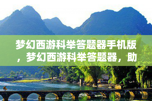 梦幻西游科举答题器手机版，梦幻西游科举答题器，助力你的科举之路