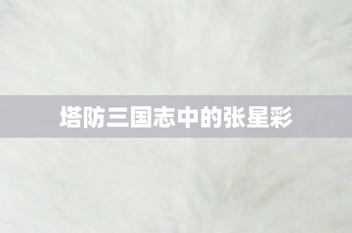 塔防三国志中的张星彩