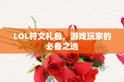 LOL符文礼包，游戏玩家的必备之选