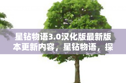 星钻物语3.0汉化版最新版本更新内容，星钻物语，探寻无尽的星辰宝藏