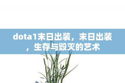 dota1末日出装，末日出装，生存与毁灭的艺术