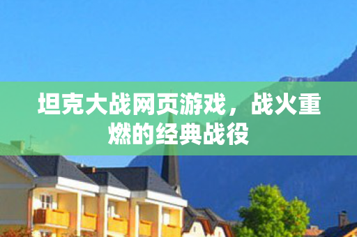 坦克大战网页游戏，战火重燃的经典战役